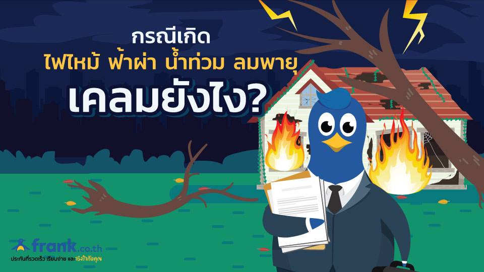 กรณีเกิดไฟไหม้ ฟ้าฝ่า น้ำท่วม ลมพายุ เคลมยังไง?